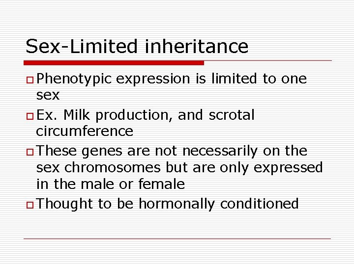 Sex-Limited inheritance o Phenotypic expression is limited to one sex o Ex. Milk production,
