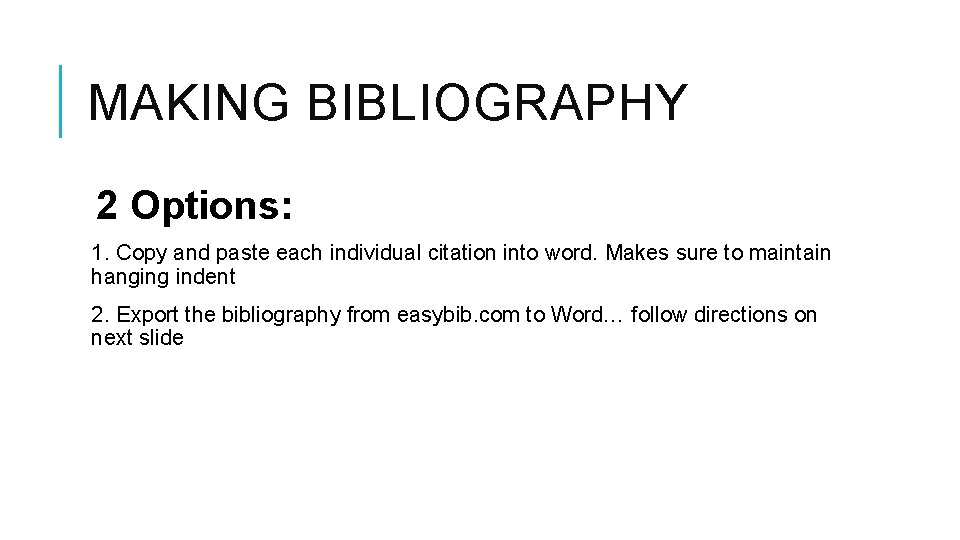 MAKING BIBLIOGRAPHY 2 Options: 1. Copy and paste each individual citation into word. Makes