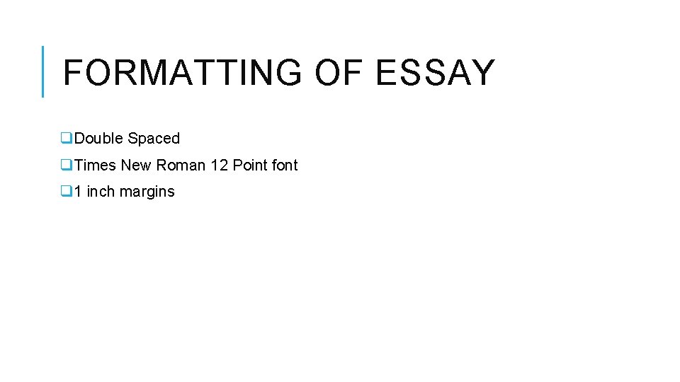 FORMATTING OF ESSAY q. Double Spaced q. Times New Roman 12 Point font q