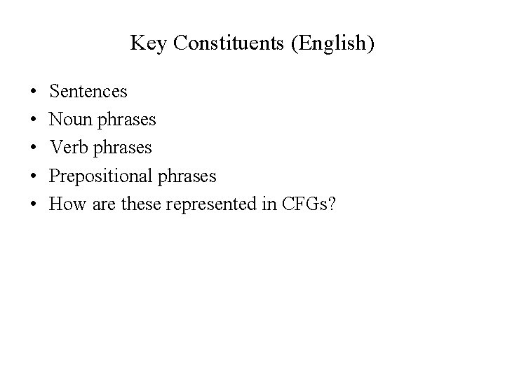 Key Constituents (English) • • • Sentences Noun phrases Verb phrases Prepositional phrases How