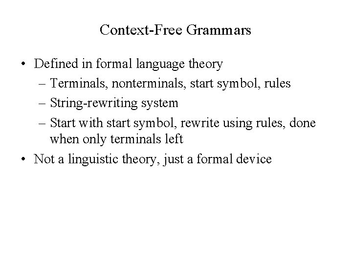 Context-Free Grammars • Defined in formal language theory – Terminals, nonterminals, start symbol, rules