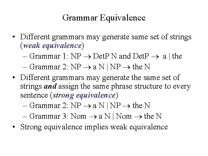 Grammar Equivalence • Different grammars may generate same set of strings (weak equivalence) –