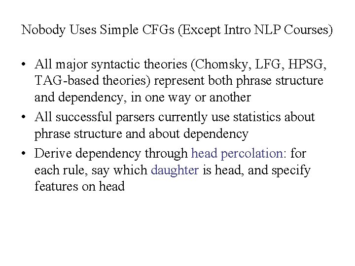 Nobody Uses Simple CFGs (Except Intro NLP Courses) • All major syntactic theories (Chomsky,