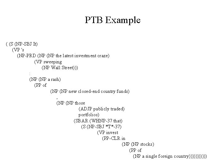 PTB Example ( (S (NP-SBJ It) (VP 's (NP-PRD (NP the latest investment craze)