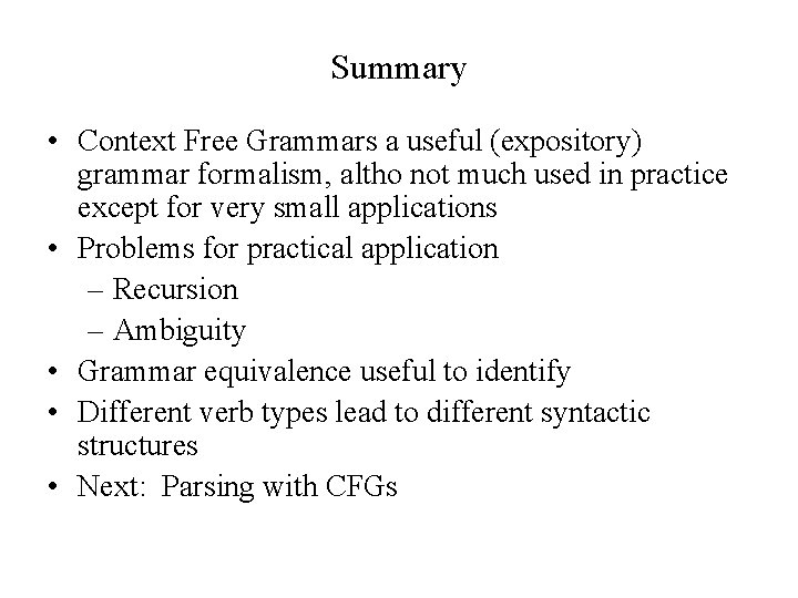 Summary • Context Free Grammars a useful (expository) grammar formalism, altho not much used