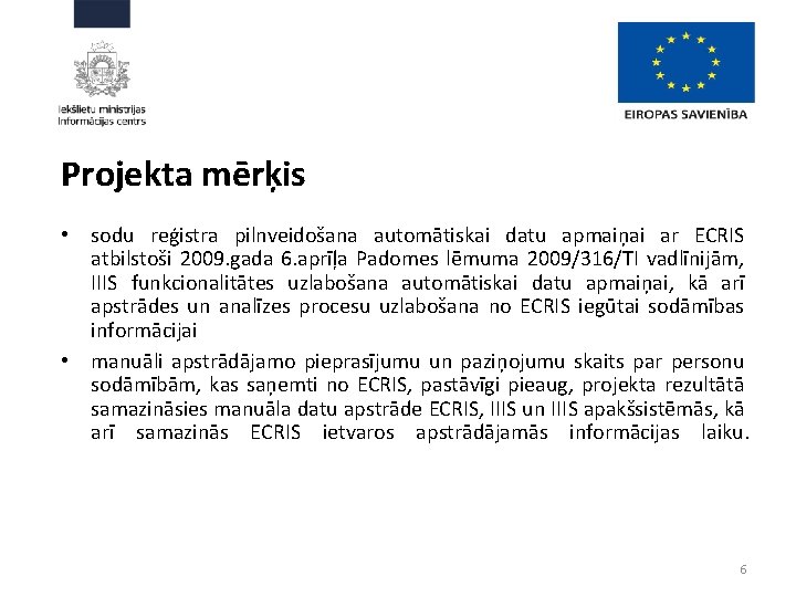 Projekta mērķis • sodu reģistra pilnveidošana automātiskai datu apmaiņai ar ECRIS atbilstoši 2009. gada