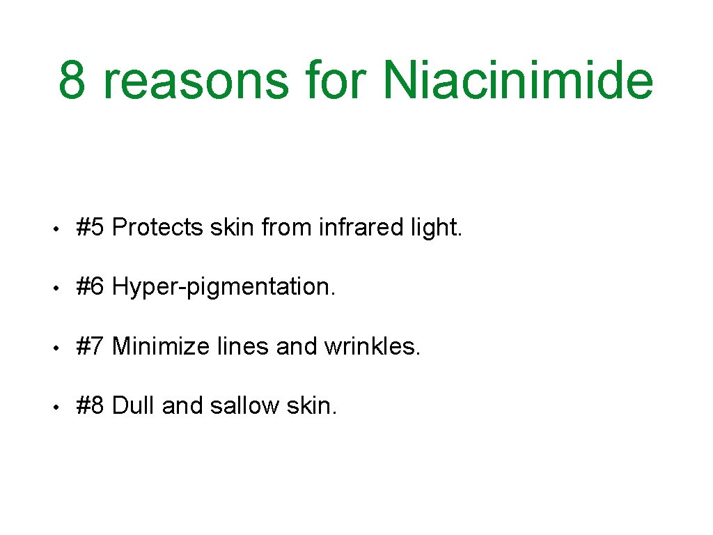 8 reasons for Niacinimide • #5 Protects skin from infrared light. • #6 Hyper-pigmentation.