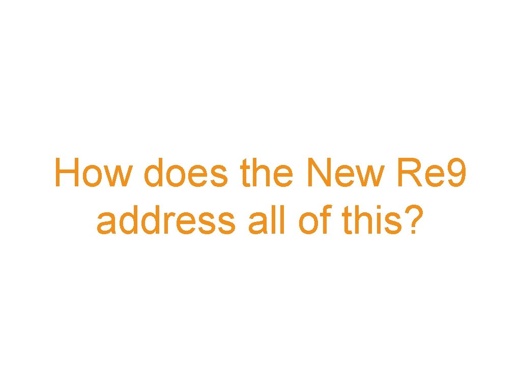 How does the New Re 9 address all of this? 