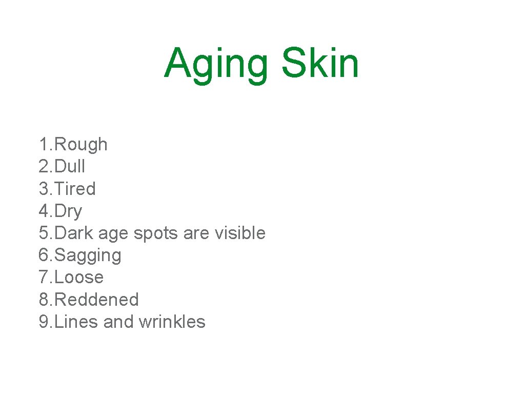 Aging Skin 1. Rough 2. Dull 3. Tired 4. Dry 5. Dark age spots