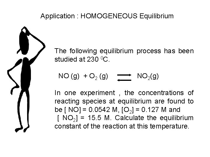 Application : HOMOGENEOUS Equilibrium The following equilibrium process has been studied at 230 0