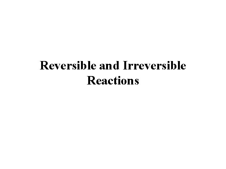 Reversible and Irreversible Reactions 