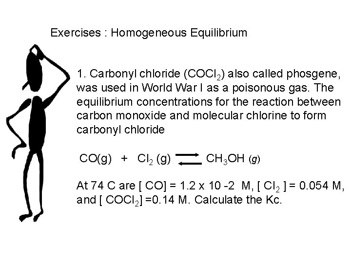 Exercises : Homogeneous Equilibrium 1. Carbonyl chloride (COCl 2) also called phosgene, was used