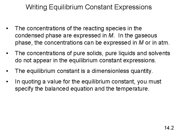 Writing Equilibrium Constant Expressions • The concentrations of the reacting species in the condensed