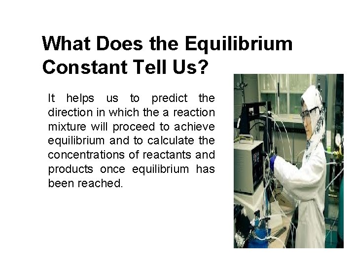 What Does the Equilibrium Constant Tell Us? It helps us to predict the direction
