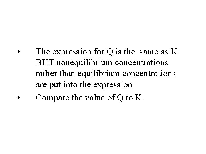  • • The expression for Q is the same as K BUT nonequilibrium