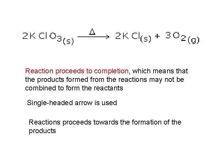 Reaction proceeds to completion, which means that the products formed from the reactions may