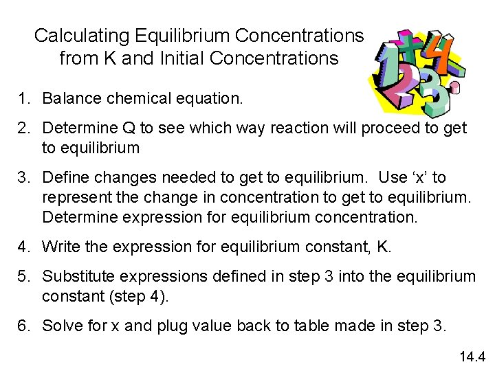 Calculating Equilibrium Concentrations from K and Initial Concentrations 1. Balance chemical equation. 2. Determine