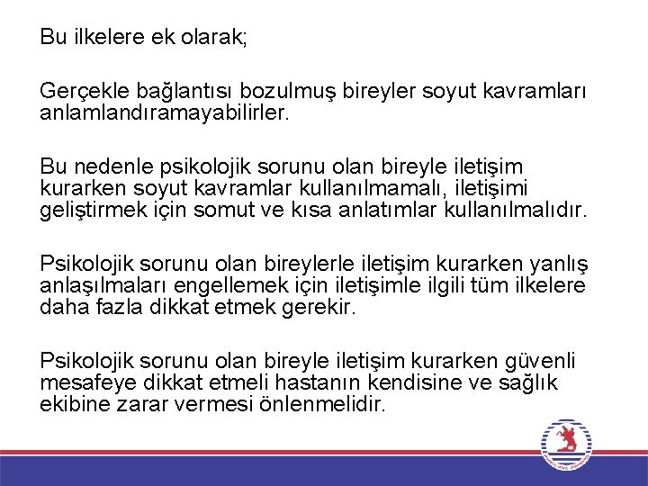 Bu ilkelere ek olarak; Gerçekle bağlantısı bozulmuş bireyler soyut kavramları anlamlandıramayabilirler. Bu nedenle psikolojik Bu ilkelere ek olarak; Gerçekle bağlantısı bozulmuş bireyler soyut kavramları anlamlandıramayabilirler. Bu nedenle psikolojik