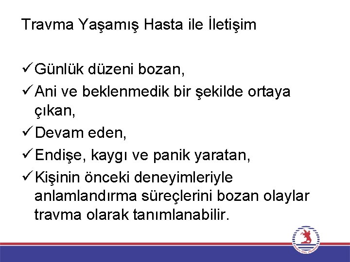 Travma Yaşamış Hasta ile İletişim ü Günlük düzeni bozan, ü Ani ve beklenmedik bir Travma Yaşamış Hasta ile İletişim ü Günlük düzeni bozan, ü Ani ve beklenmedik bir