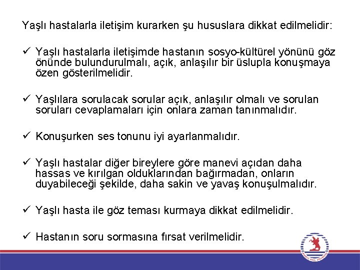 Yaşlı hastalarla iletişim kurarken şu hususlara dikkat edilmelidir: ü Yaşlı hastalarla iletişimde hastanın sosyo-kültürel Yaşlı hastalarla iletişim kurarken şu hususlara dikkat edilmelidir: ü Yaşlı hastalarla iletişimde hastanın sosyo-kültürel
