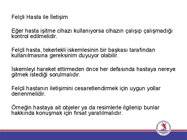 Felçli Hasta ile İletişim Eğer hasta işitme cihazı kullanıyorsa cihazın çalışıp çalışmadığı kontrol edilmelidir. Felçli Hasta ile İletişim Eğer hasta işitme cihazı kullanıyorsa cihazın çalışıp çalışmadığı kontrol edilmelidir.