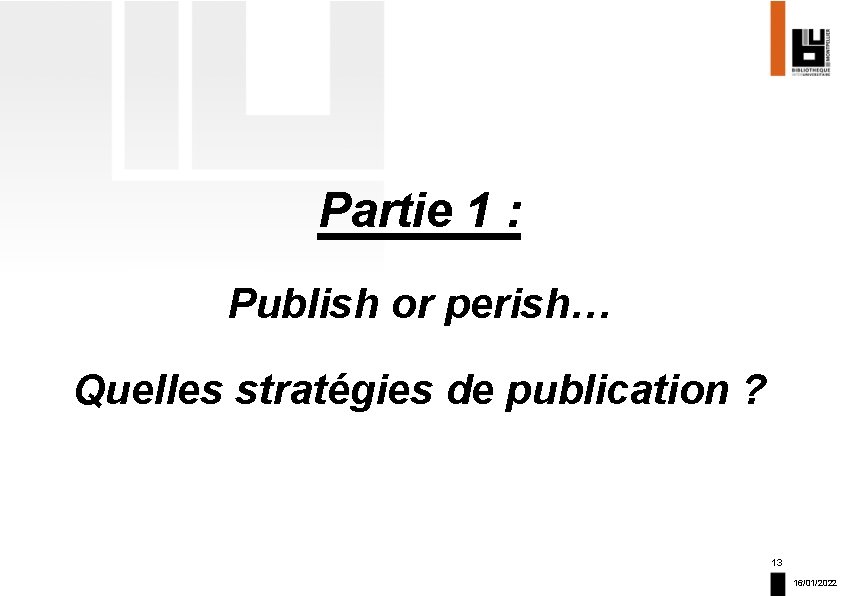 Partie 1 : Publish or perish… Quelles stratégies de publication ? 13 16/01/2022 