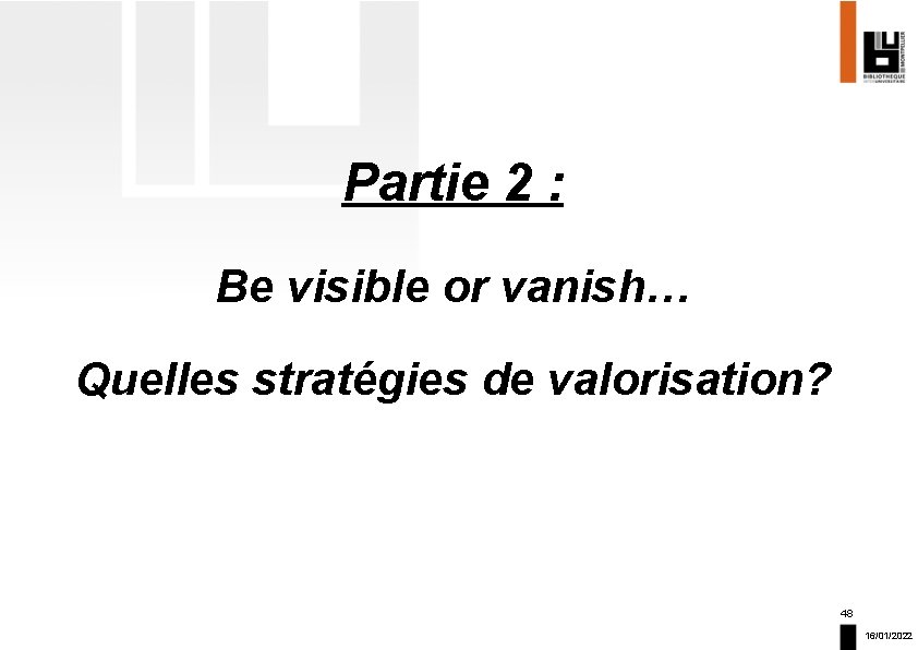 Partie 2 : Be visible or vanish… Quelles stratégies de valorisation? 48 16/01/2022 