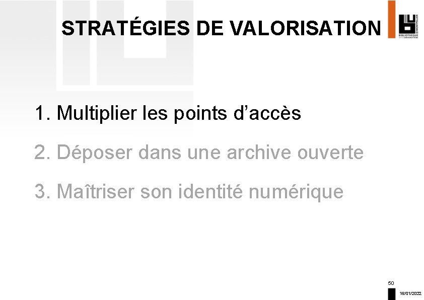 STRATÉGIES DE VALORISATION 1. Multiplier les points d’accès 2. Déposer dans une archive ouverte