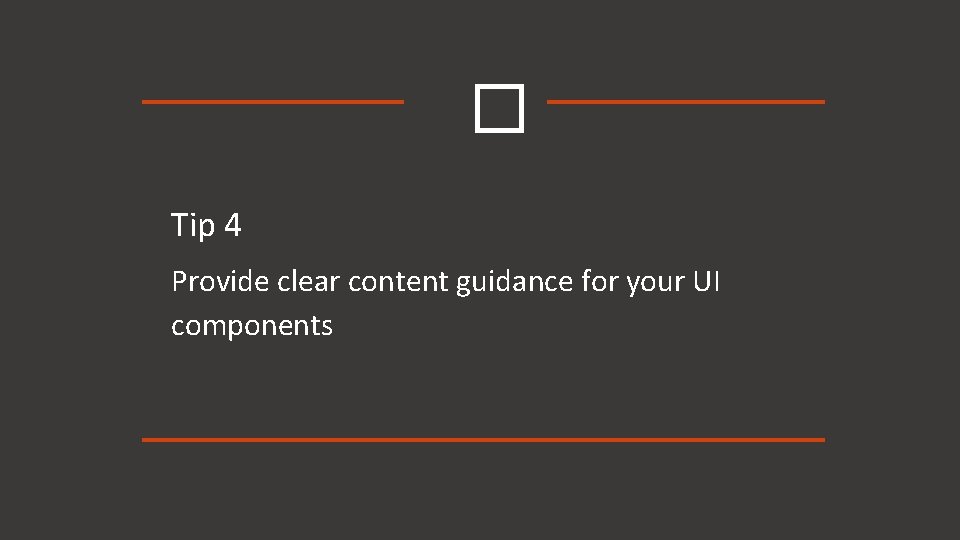 � Tip 4 Provide clear content guidance for your UI components 