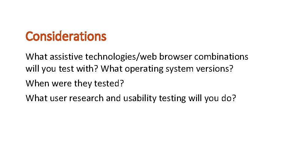 Considerations What assistive technologies/web browser combinations will you test with? What operating system versions?