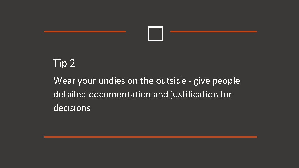 � Tip 2 Wear your undies on the outside - give people detailed documentation