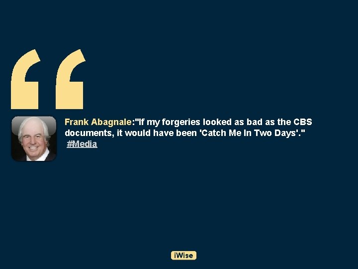 “ Frank Abagnale: "If my forgeries looked as bad as the CBS documents, it