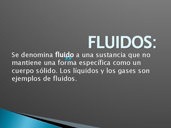 FLUIDOS: Se denomina fluido a una sustancia que no mantiene una forma específica como