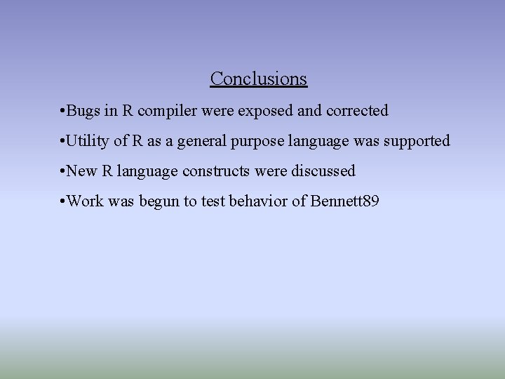 Conclusions • Bugs in R compiler were exposed and corrected • Utility of R Conclusions • Bugs in R compiler were exposed and corrected • Utility of R