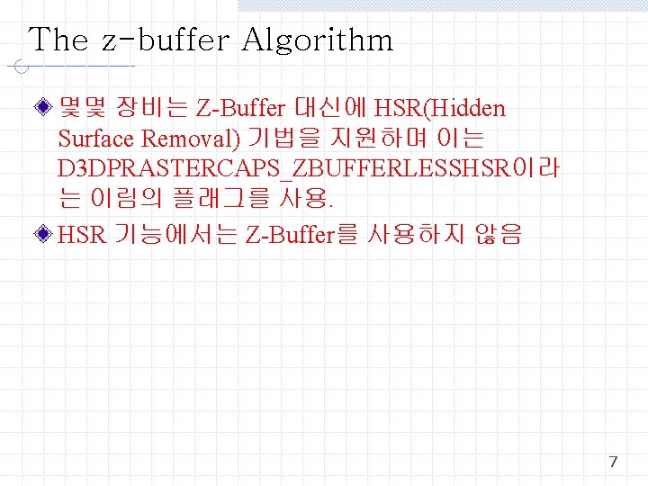 The z-buffer Algorithm 몇몇 장비는 Z-Buffer 대신에 HSR(Hidden Surface Removal) 기법을 지원하며 이는 D The z-buffer Algorithm 몇몇 장비는 Z-Buffer 대신에 HSR(Hidden Surface Removal) 기법을 지원하며 이는 D