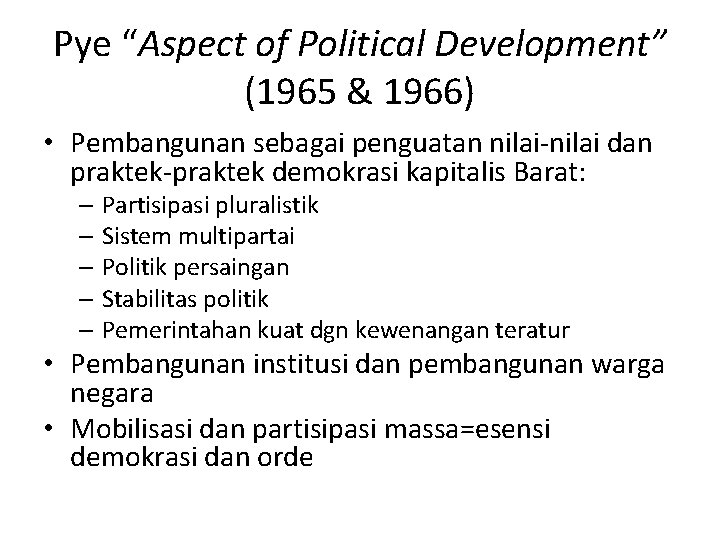 Pye “Aspect of Political Development” (1965 & 1966) • Pembangunan sebagai penguatan nilai-nilai dan