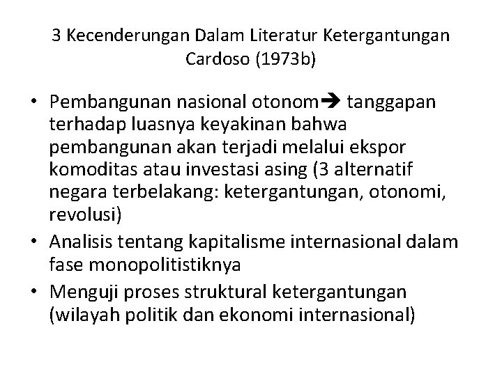 3 Kecenderungan Dalam Literatur Ketergantungan Cardoso (1973 b) • Pembangunan nasional otonom tanggapan terhadap