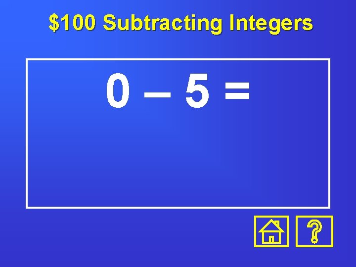 $100 Subtracting Integers 0– 5= 