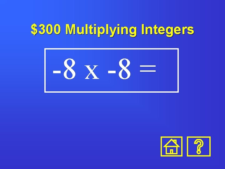 $300 Multiplying Integers -8 x -8 = 