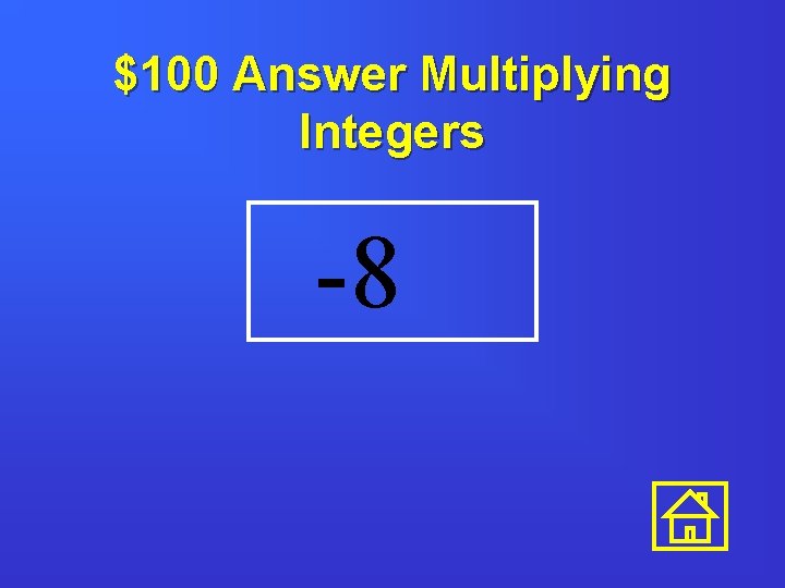 $100 Answer Multiplying Integers -8 