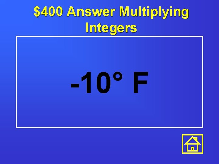 $400 Answer Multiplying Integers -10° F 