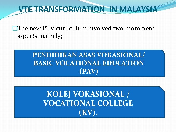VTE TRANSFORMATION IN MALAYSIA �The new PTV curriculum involved two prominent aspects, namely; -