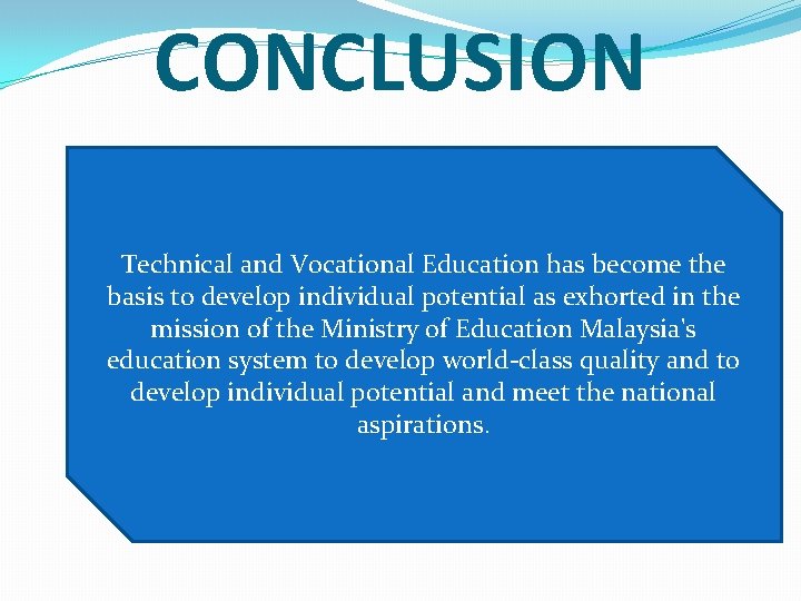 CONCLUSION Technical and Vocational Education has become the basis to develop individual potential as
