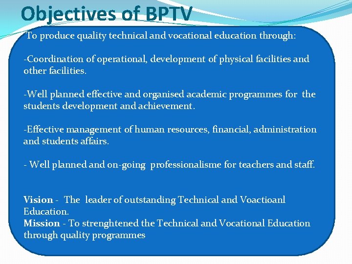 Objectives of BPTV To produce quality technical and vocational education through: -Coordination of operational,