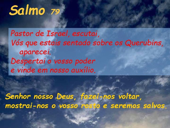 Salmo 79 Pastor de Israel, escutai, Vós que estais sentado sobre os Querubins, aparecei.