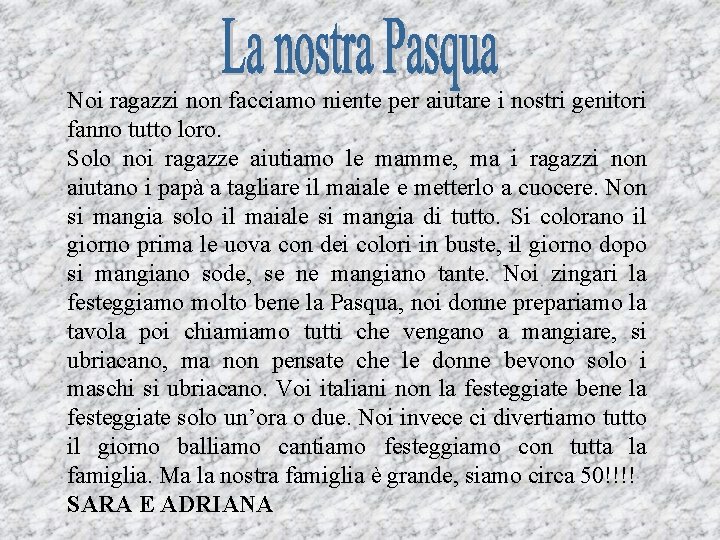 Noi ragazzi non facciamo niente per aiutare i nostri genitori fanno tutto loro. Solo