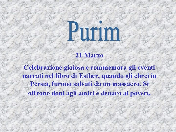 21 Marzo Celebrazione gioiosa e commemora gli eventi narrati nel libro di Esther, quando