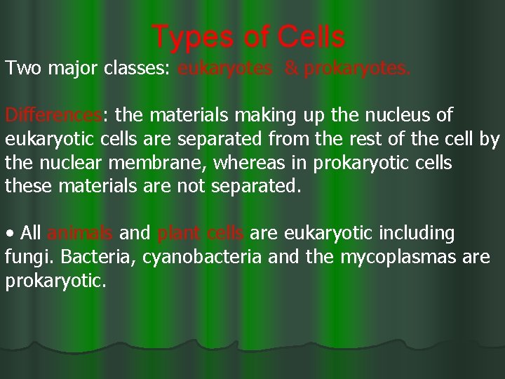Types of Cells Two major classes: eukaryotes & prokaryotes. Differences: the materials making up