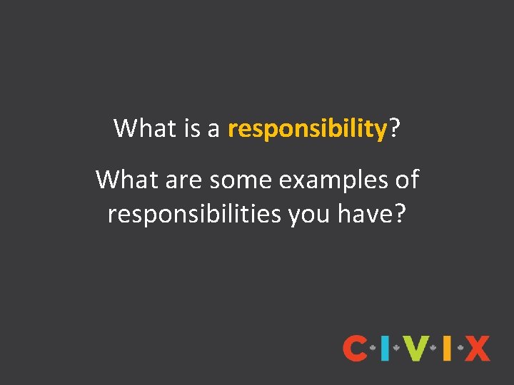 What is a responsibility? What are some examples of responsibilities you have? 