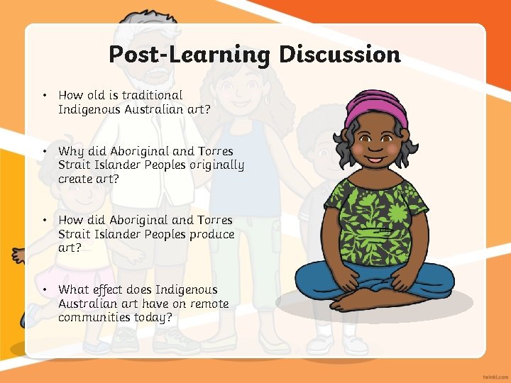 Post-Learning Discussion • How old is traditional Indigenous Australian art? • Why did Aboriginal